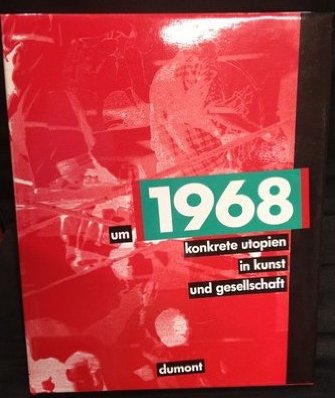 Um 1968: konkrete Utopien in Kunst und Gesellschaft, Bild: Köln: DuMont, 1990.