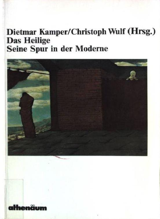 Das Heilige. Seine Spur in der Moderne, Bild: Hrsg. von Dietmar Kamper u. Christoph Wulf. Frankfurt/M.: Athenäum, 1987..